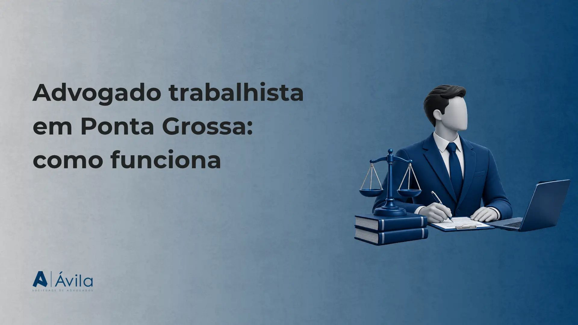 Imagem de capa com texto “Advogado trabalhista em Ponta Grossa: como funciona” e ilustração de um advogado com balança da justiça sobre fundo azul, com logotipo da Ávila ao fundo inferior.
